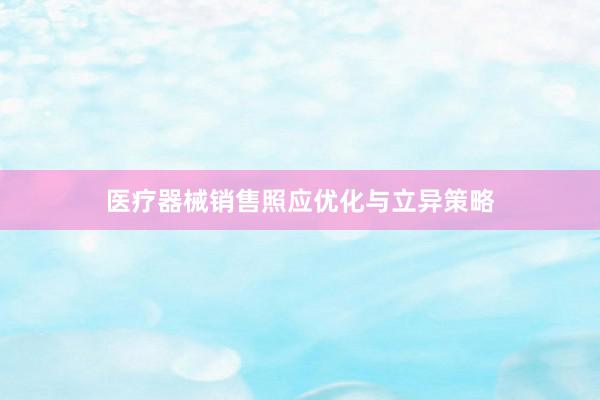 医疗器械销售照应优化与立异策略