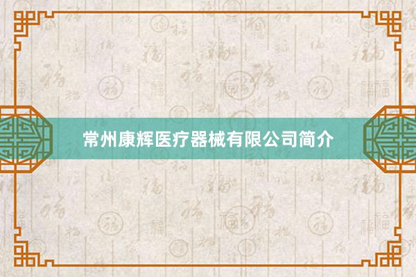 常州康辉医疗器械有限公司简介