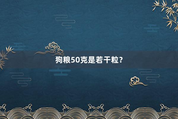 狗粮50克是若干粒？
