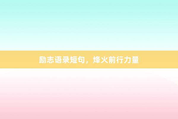 励志语录短句，烽火前行力量